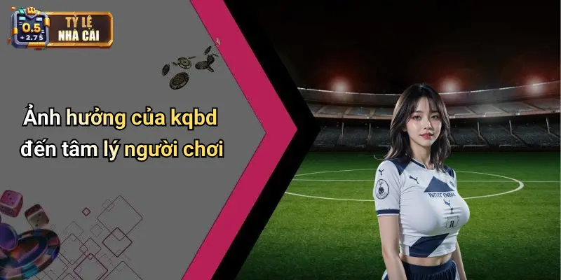 Ảnh hưởng của kqbd đến tâm lý người chơi