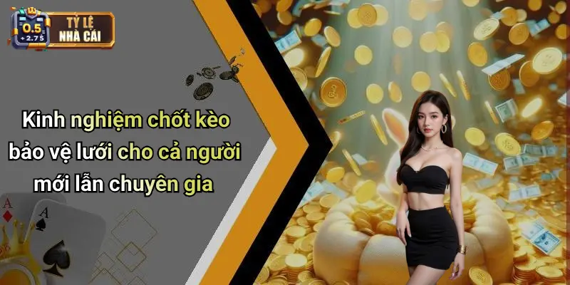 Kinh nghiệm chốt kèo bảo vệ lưới cho cả người mới lẫn chuyên gia