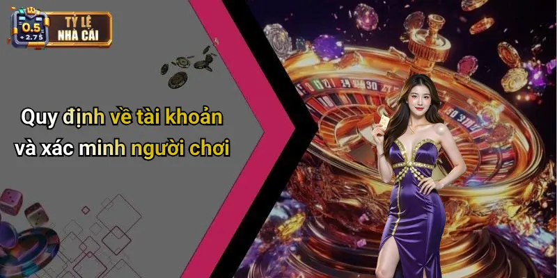 Quy định về tài khoản và xác minh người chơi