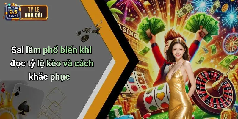Sai lầm phổ biến khi đọc tỷ lệ kèo và cách khắc phục