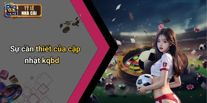 Sự cần thiết của cập nhật kqbd