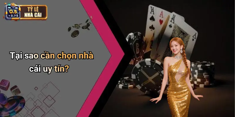 Tại sao cần chọn nhà cái uy tín?