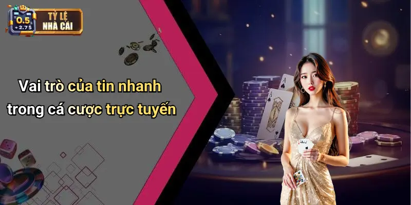 Vai trò của tin nhanh trong cá cược trực tuyến