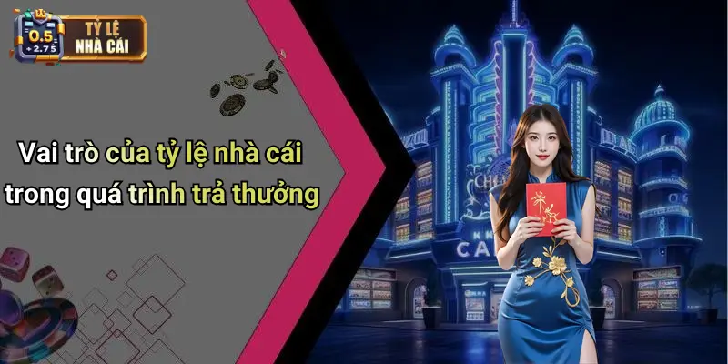 Vai trò của tỷ lệ nhà cái trong quá trình trả thưởng