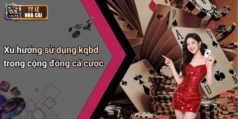 Xu hướng sử dụng kqbd trong cộng đồng cá cược