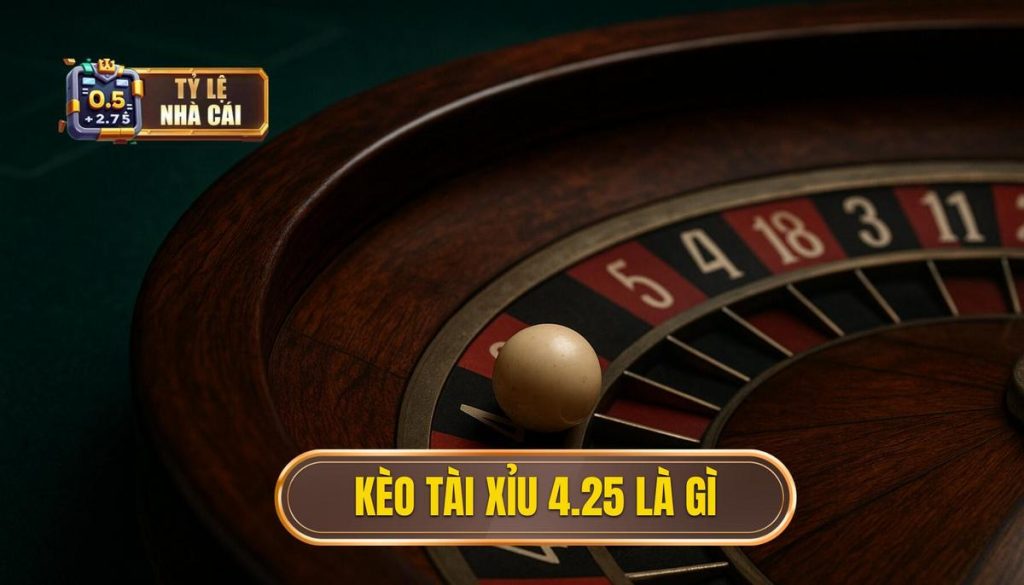 Kèo tài xỉu 4.25 là gì