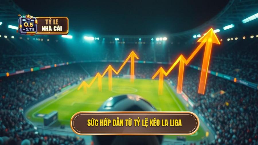 Sức hấp dẫn từ tỷ lệ kèo La Liga