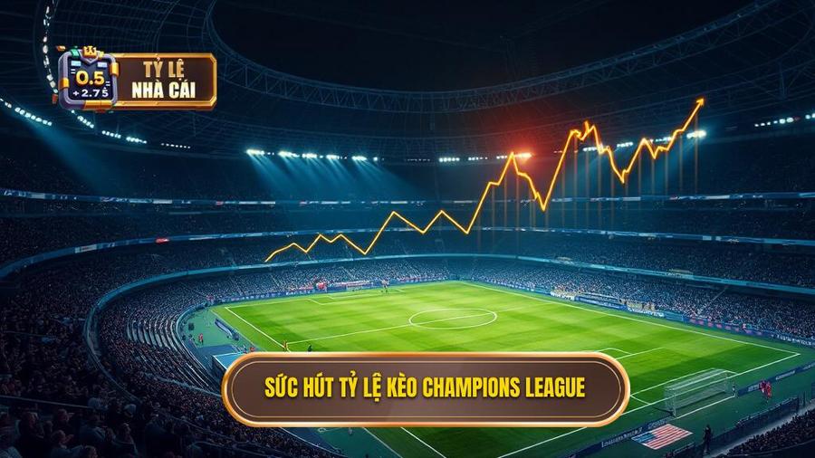Sức hút tỷ lệ kèo Champions League