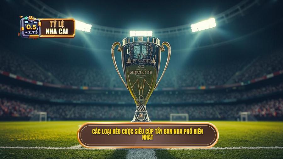 2. Các loại kèo cược siêu cúp Tây Ban Nha phổ biến nhất Các loại kèo cược siêu cúp Tây Ban Nha phổ biến nhất