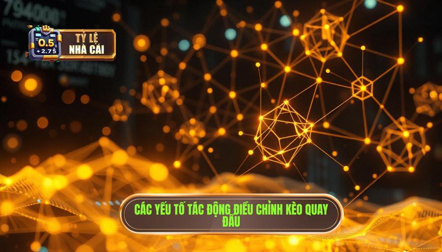 3. Các yếu tố tác động điều chỉnh kèo quay đầu Các yếu tố tác động điều chỉnh kèo quay đầu